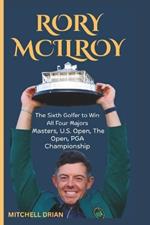 Rory McIlroy: The Sixth Golfer to Win All Four Majors- Masters, U.S. Open, The Open, PGA Championship