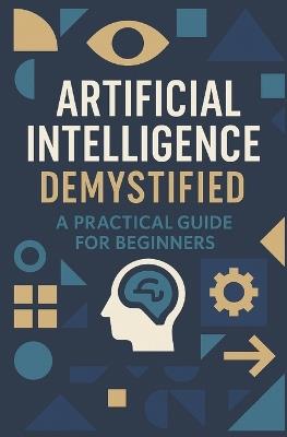 Artificial Intelligence Demystified: A Practical Guide for Beginners - Musarrat Husain - cover