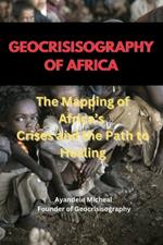 Geocrisiography of Africa: The Mapping of Africa's Crises and the Path to Healing