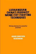 Luohanquan: China's Buddhist Monk Fist Fighting Techniques: Strong stances for powerful punches