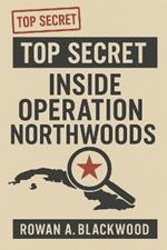 Inside Operation Northwoods The Pentagon's Secret Plan to Justify War with Cuba: The Declassified Files Behind a Cold War Conspiracy