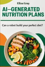 AI-Generated Nutrition Plans: Can a Robot Build Your Perfect Diet?