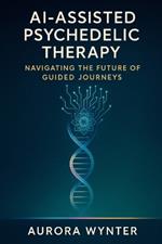 AI-Assisted Psychedelic Therapy: Navigating the Future of Guided Journeys