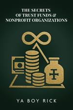 The Secrets of Trust Funds & Nonprofit Organizations: Playbook to Build Tax-Free Wealth, Hide Assets, Pay Family Legally