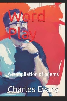 Word Play: A compilation of poems - Charles Evans - cover