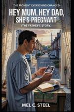 Hey Mum, Hey Dad, She's Pregnant (The Father's Story): The Moment Everything Changed