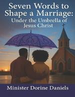 Seven Words to Shape a Marriage: Under the Umbrella of Jesus Christ