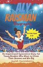 Aly Raisman Biography: Olympic Hero and Role Model: An Inspirational Gymnastics Story for Young Readers Who Want to Chase Their Dreams and Win Big