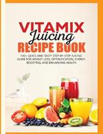 Vitamix Juicing Recipe Book: 140+ Quick and Tasty Step-by-Step Juicing Guide for Weight Loss, Detoxification, Energy Boosting, and Enhancing Health