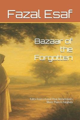 Bazaar of the Forgotten: Tales from a Land That Remembers More Than It Forgives - Fazal Esaf - cover