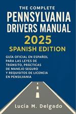 The Complete Pennsylvania Drivers Manual 2025 Spanish Edition: Guía Oficial en Español para las Leyes de Tránsito, Prácticas de Manejo Seguro y Requisitos de Licencia en Pensilvania
