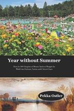 Year without Summer: How the 1815 Eruption of Mount Tambora Plunged the World into Darkness, Famine, and Climate Chaos