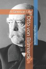 Otto von Bismarck: A German Life