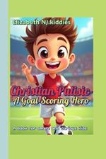 Christian Pulisic-A Goal-Scoring Hero A Book for smart and curious Kids: The Boy Who Played for the Love of the Game