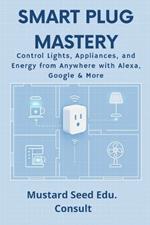 Smart Plug Mastery: Control Lights, Appliances, and Energy from Anywhere with Alexa, Google & More