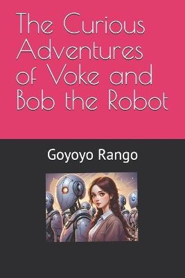 The Curious Adventures of Voke and Bob the Robot - Goyoyo Rango - cover