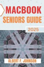 Macbook Seniors Guide 2025: Practical How-To Manual for First Time Users to Explore Every Features, Navigate macOS, and Use Your Laptop with Confidence and Clarity