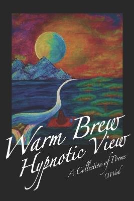 Warm Brew, Hypnotic View: A collection of poetry - Oscar Ward - cover