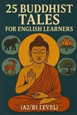 25 Buddhist Tales for English Learners (A2/B1 Level): Learn English with Wisdom: 25 Easy Buddhist Stories for Language Growth and Inner Peace