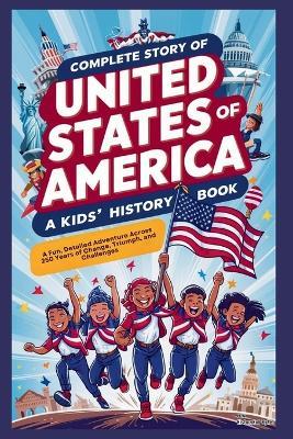 Complete Story of UNITED STATES OF AMERICA: A Kids' History Book: A Fun, Detailed Adventure Across 250 Years of Change, Triumph, and Challenges - Historyhub Bynel - cover
