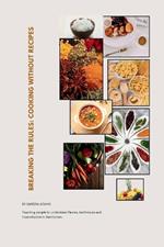 Breaking the Rules: Cooking Without Recipes
