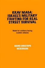 Krav Maga: Israel's Military Fighting for Real Street Survival: Made for soldiers facing sudden attacks