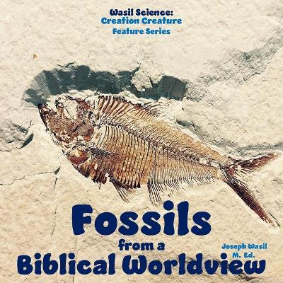 Wasil Science: Fossils from a Biblical Worldview - Joseph Paul-Staples Wasil M Ed - cover