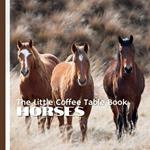 The Little Coffee Table Book: Horses: A captivating journey through the world of horses-one fascinating fact at a time.