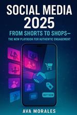 Social Media 2025: From Shorts to Shops-The New Playbook for Authentic Engagement