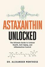 Astaxanthin Unlocked: The Ultimate Guide to Cellular Health, Anti-Aging, and Inflammation Control