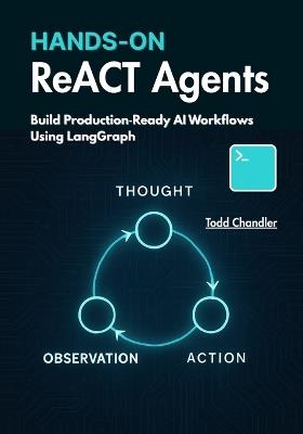 Hands On ReACT Agents: Build Production Ready AI Workflows Using LangGraph - Todd Chandler - cover
