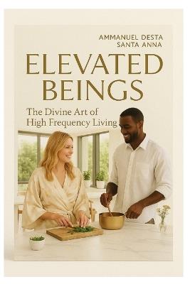 Elevated Beings: The Divine Art of High Frequency Living - Ammanuel Santa Anna - cover