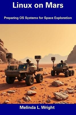 Linux on Mars: Preparing OS Systems for Space Exploration - Melinda L Wright - cover