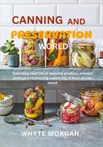 Canning and Preservation World: Extending shelf life of seasonal produce, prevent spoilage and ensuring availability of food all year round