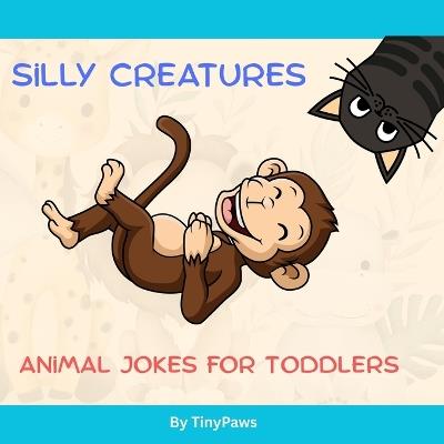 Silly Creatures: Animal Jokes for Toddlers - Tiny Paws - cover