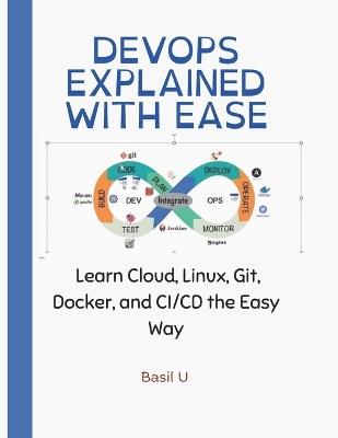 DevOps Explained With Ease: Learn Cloud, Linux, Git, Docker, and CI/CD the Easy Way - Basil U - cover