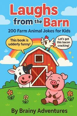 Laughs from the Barn: 200 Farm Animal Jokes for Kids: 200 Hilarious Farm Animal Jokes for Kids Ages 6-10 Perfect for Bedtime - Brainy Adventures - cover