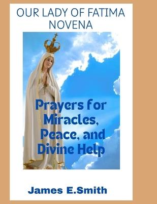 Our Lady of Fatima Novena: Prayers For Miracles, Peace and Divine Help - James E Smith - cover