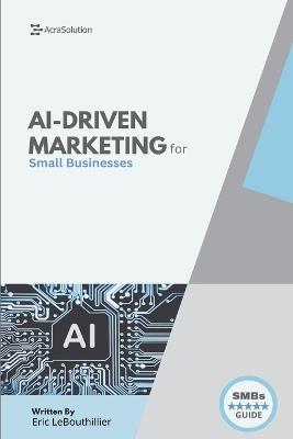 AI-Driven Marketing for Small Businesses: The Proven Blueprint to Automate, Personalize, and Scale Your Marketing Smarter - Without a Big Team or Budget - Eric Lebouthillier - cover