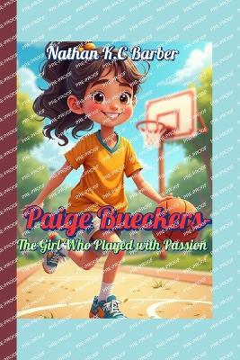 Paige Bueckers-The Girl Who Played with Passion: Inspiring Kids to Shine in Sports and Life - Nathan K C Barber - cover