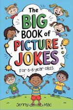 The Big Book of Picture Jokes for Kids Ages 6-8: 100 Illustrated Jokes for Early Readers Funny, Clean, and Easy-to-Read Jokes for Boys and Girls