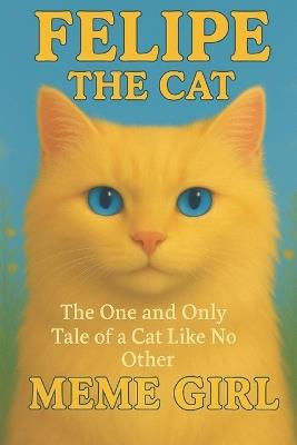 Felipe the Cat: The One and Only Tale of a Cat Like No Other - Meme Girl - cover