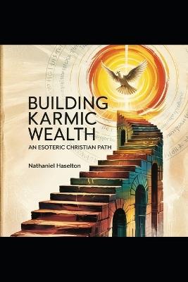 Building Karmic Wealth: An Esoteric Christian Path - Nathaniel Haselton - cover