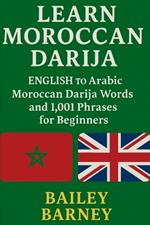Learn Moroccan Darija: English to Arabic Moroccan Darija Words and 1,001 Phrases for Beginners