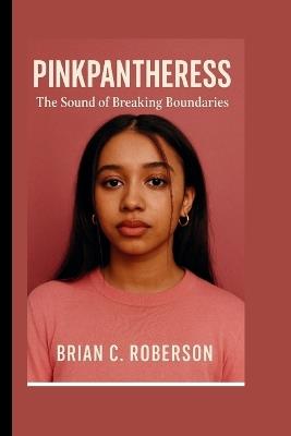 Pinkpantheress: The Sound of Breaking Boundaries - Brian C Roberson - cover