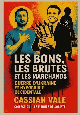 Les Bons, les Brutes et les Marchands: Guerre d'Ukraine et hypocrisie occidentale - Cassian Vale - cover