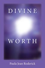 Divine Worth: My Life On Earth: A Spiritual Autobiography Through Storytelling