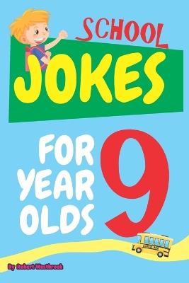 School Jokes for 9 Year Olds: 150 Hilarious Jokes and Knock-Knock Jokes About Teachers, Classmates, Recess, Homework, and More! - Robert Westbrook - cover