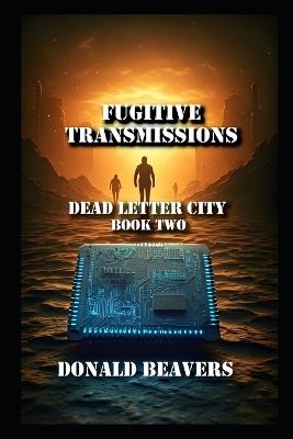 Fugitive Transmissions: Dead Letter City Book Two - Donald Beavers - cover
