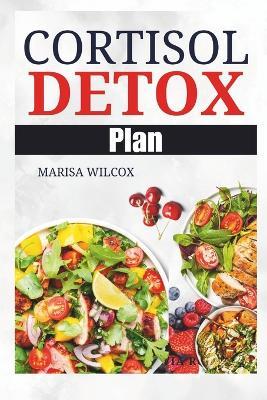 Cortisol Detox Plan: Stress Relief Regimen to Restore Balance - Marisa Wilcox - cover